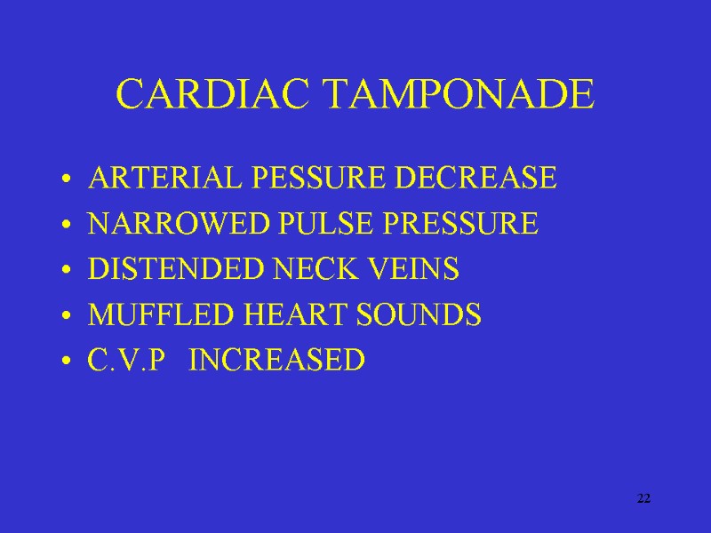 22 CARDIAC TAMPONADE ARTERIAL PESSURE DECREASE NARROWED PULSE PRESSURE DISTENDED NECK VEINS MUFFLED HEART